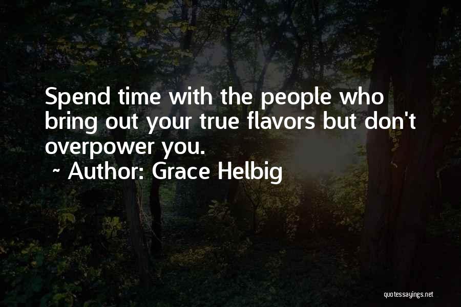 Grace Helbig Quotes: Spend Time With The People Who Bring Out Your True Flavors But Don't Overpower You.