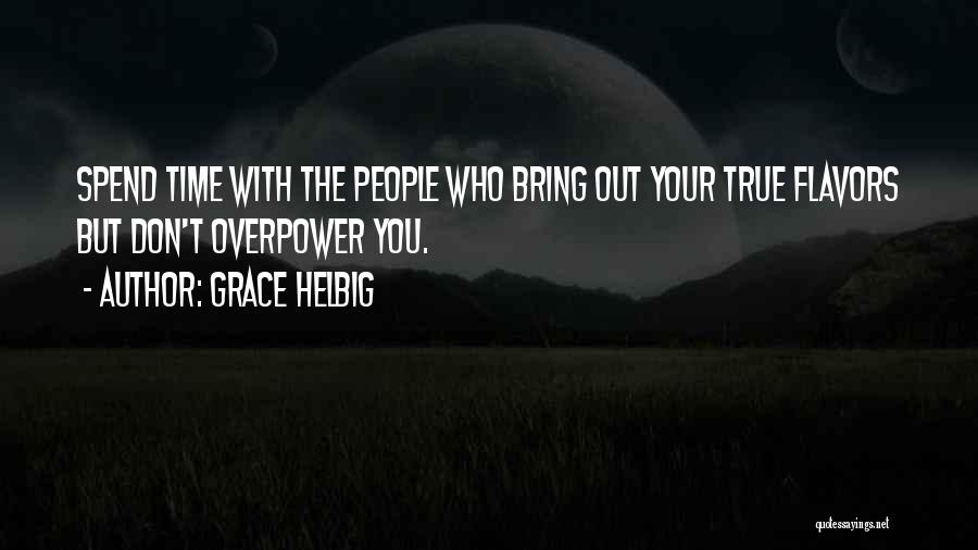 Grace Helbig Quotes: Spend Time With The People Who Bring Out Your True Flavors But Don't Overpower You.