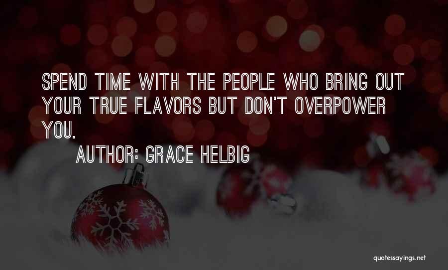 Grace Helbig Quotes: Spend Time With The People Who Bring Out Your True Flavors But Don't Overpower You.