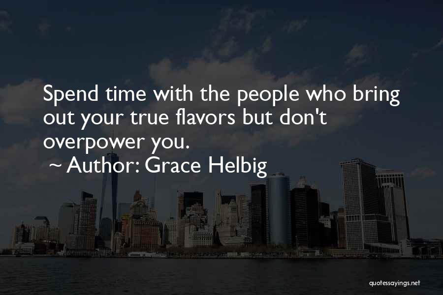 Grace Helbig Quotes: Spend Time With The People Who Bring Out Your True Flavors But Don't Overpower You.
