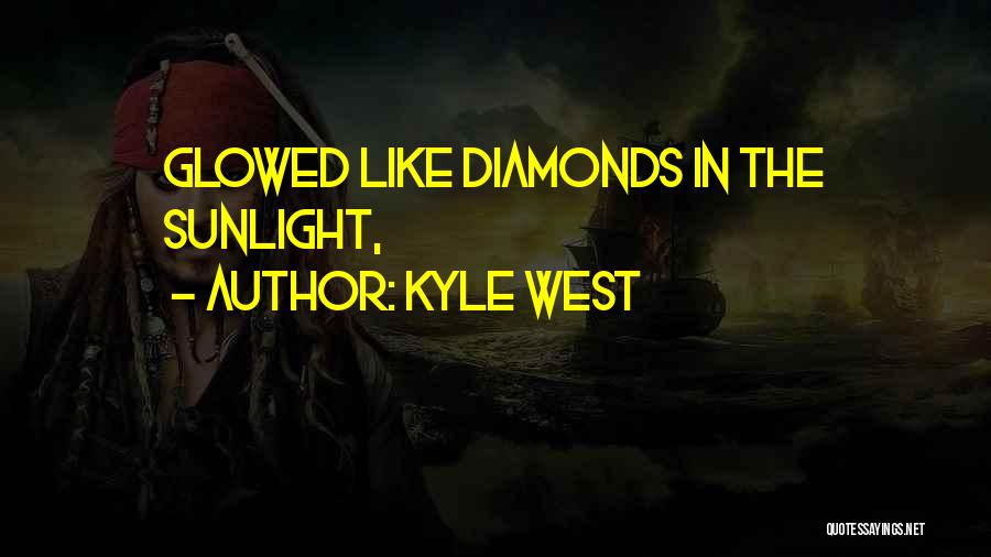 Kyle West Quotes: Glowed Like Diamonds In The Sunlight,
