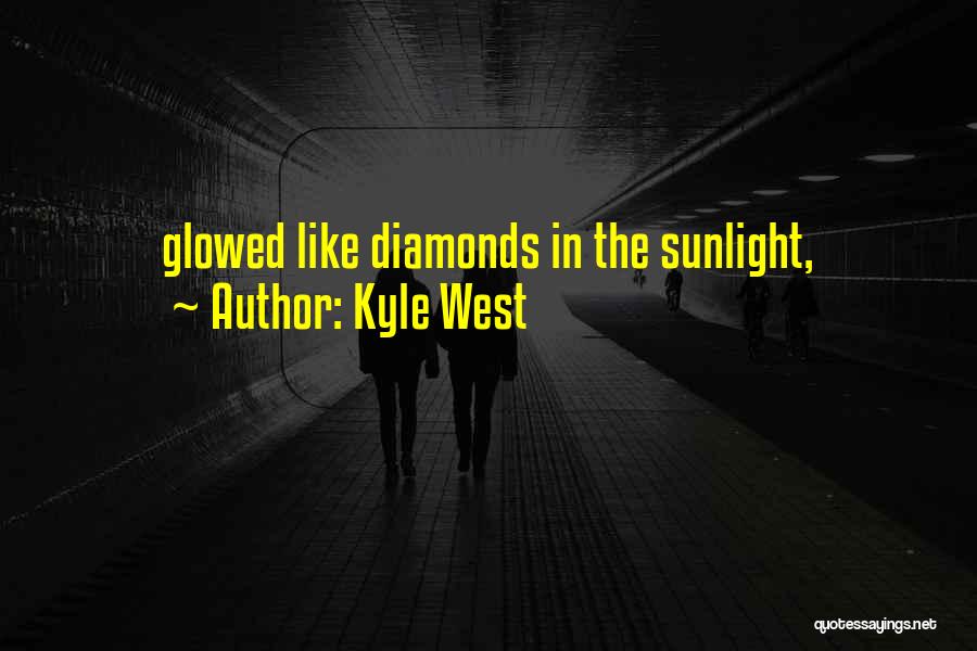 Kyle West Quotes: Glowed Like Diamonds In The Sunlight,