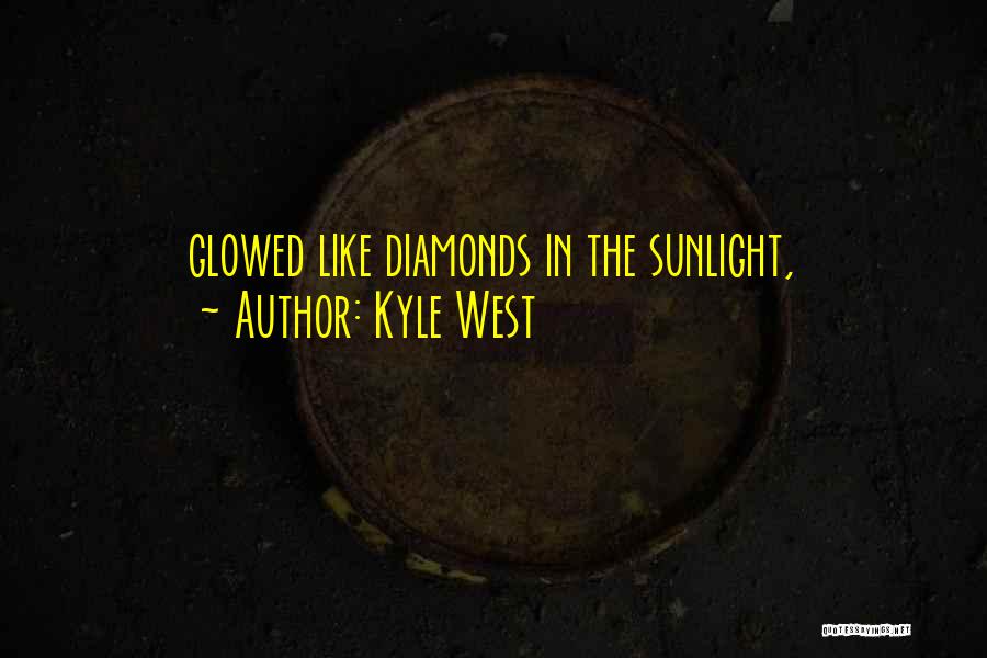 Kyle West Quotes: Glowed Like Diamonds In The Sunlight,