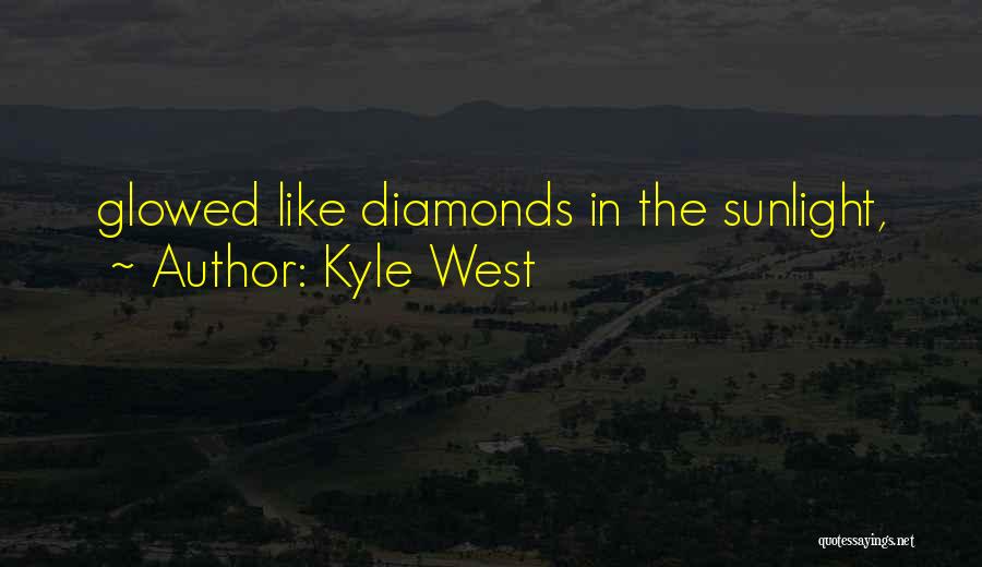 Kyle West Quotes: Glowed Like Diamonds In The Sunlight,