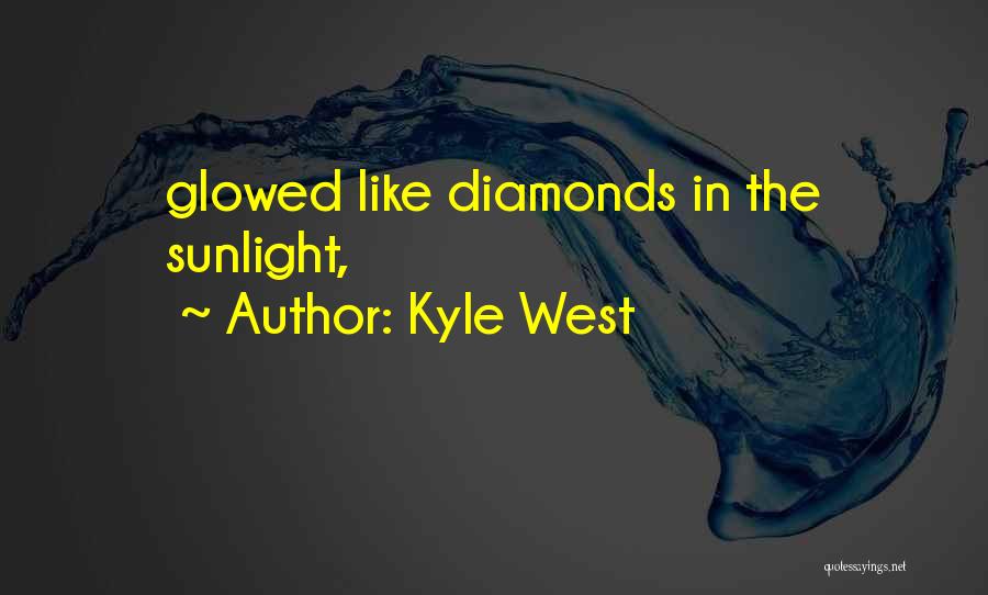 Kyle West Quotes: Glowed Like Diamonds In The Sunlight,