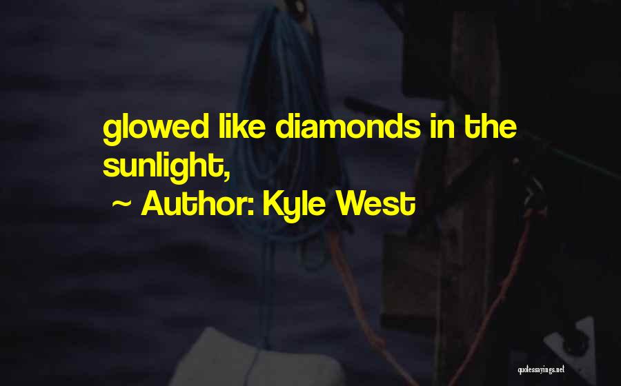 Kyle West Quotes: Glowed Like Diamonds In The Sunlight,