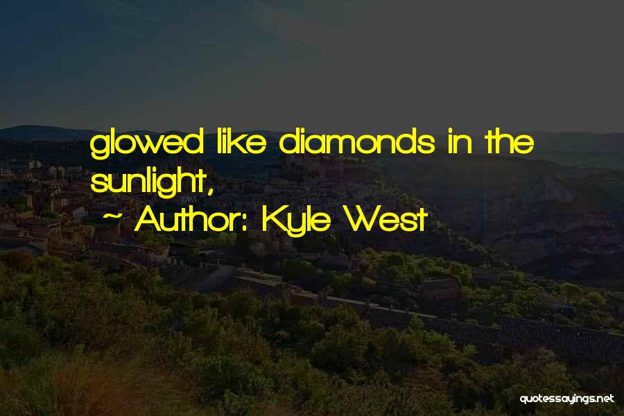 Kyle West Quotes: Glowed Like Diamonds In The Sunlight,