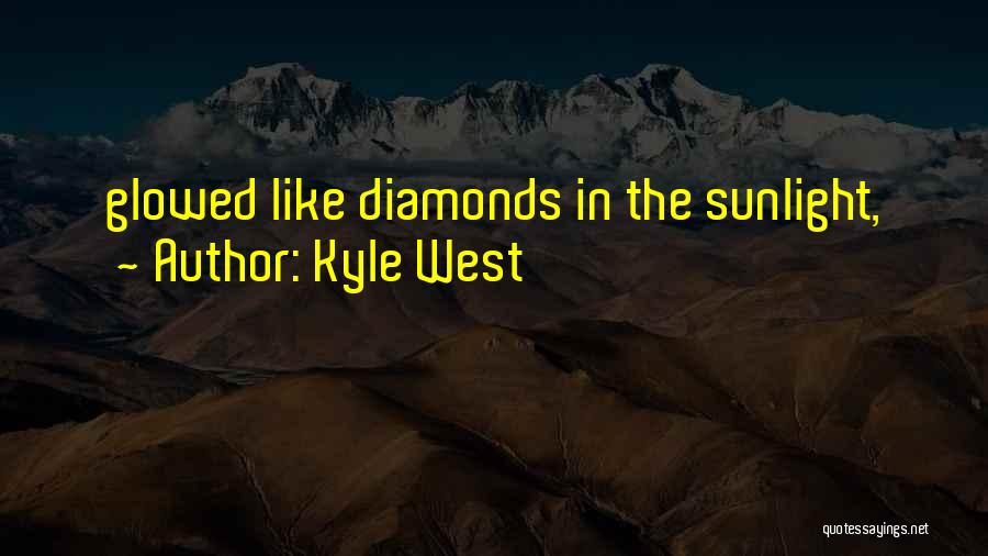 Kyle West Quotes: Glowed Like Diamonds In The Sunlight,