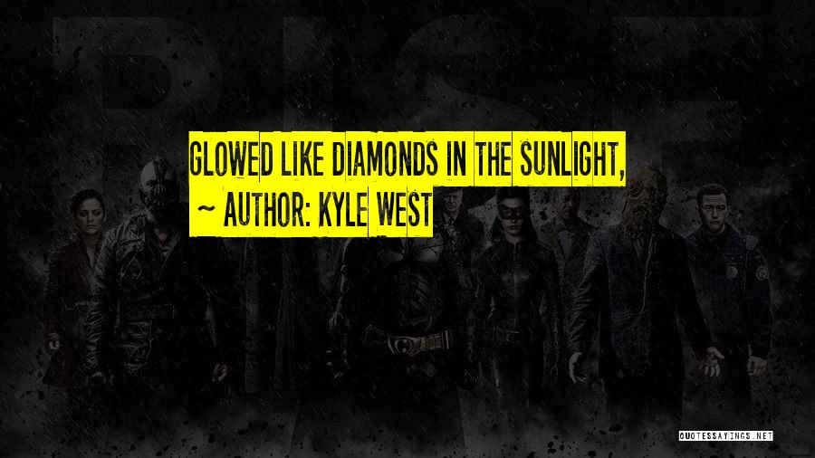 Kyle West Quotes: Glowed Like Diamonds In The Sunlight,