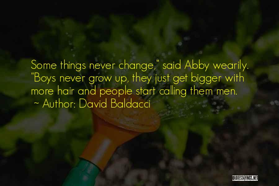 David Baldacci Quotes: Some Things Never Change, Said Abby Wearily. Boys Never Grow Up, They Just Get Bigger With More Hair And People