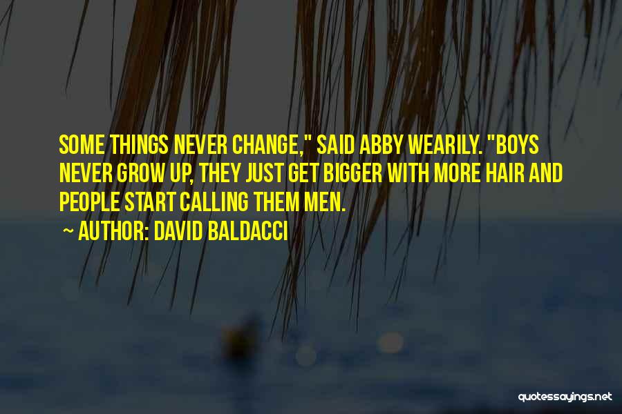 David Baldacci Quotes: Some Things Never Change, Said Abby Wearily. Boys Never Grow Up, They Just Get Bigger With More Hair And People