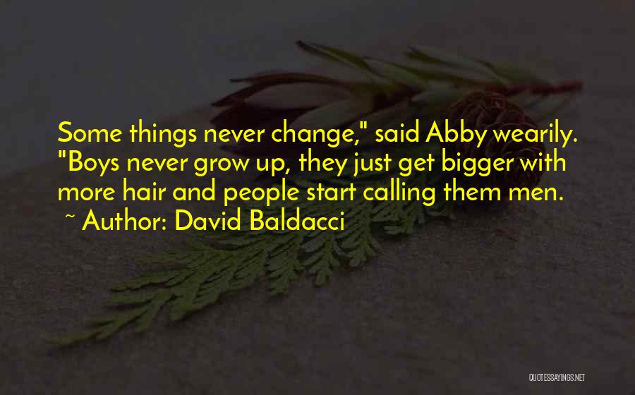 David Baldacci Quotes: Some Things Never Change, Said Abby Wearily. Boys Never Grow Up, They Just Get Bigger With More Hair And People