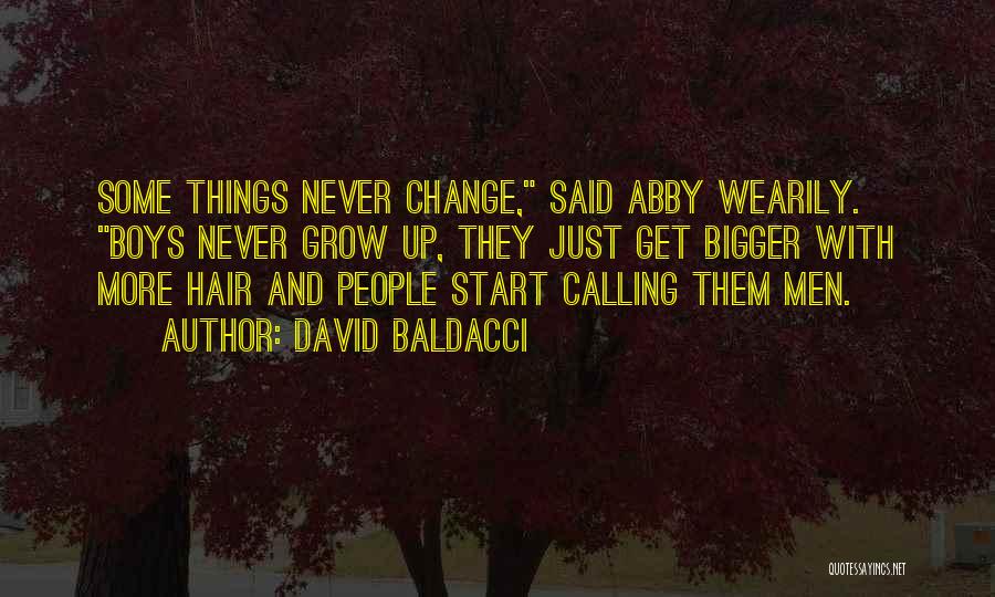 David Baldacci Quotes: Some Things Never Change, Said Abby Wearily. Boys Never Grow Up, They Just Get Bigger With More Hair And People