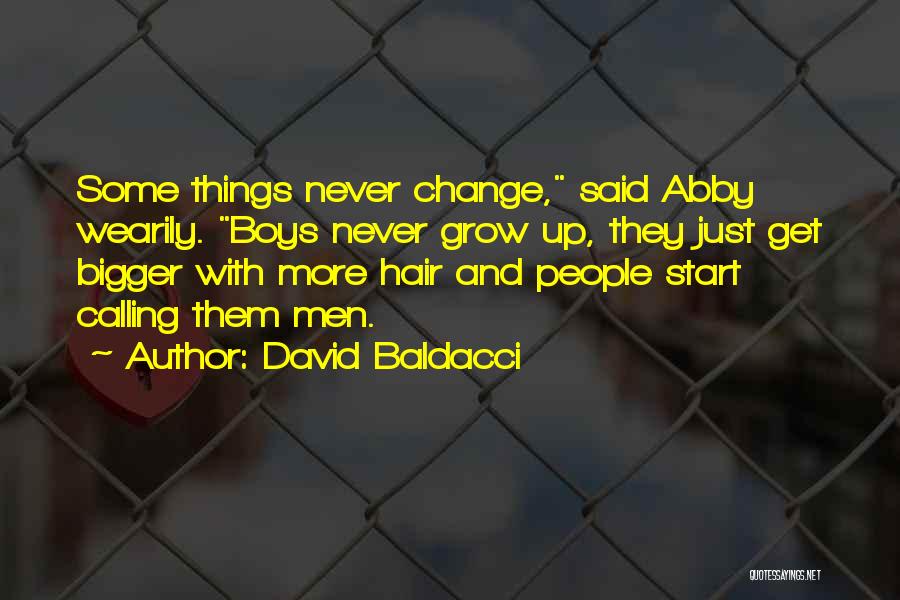 David Baldacci Quotes: Some Things Never Change, Said Abby Wearily. Boys Never Grow Up, They Just Get Bigger With More Hair And People