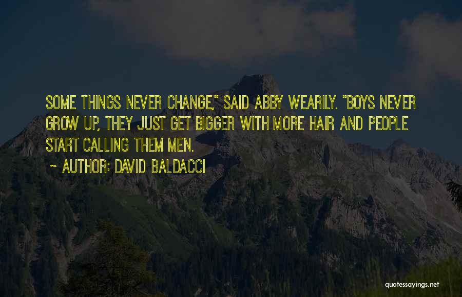 David Baldacci Quotes: Some Things Never Change, Said Abby Wearily. Boys Never Grow Up, They Just Get Bigger With More Hair And People