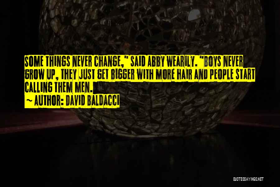 David Baldacci Quotes: Some Things Never Change, Said Abby Wearily. Boys Never Grow Up, They Just Get Bigger With More Hair And People
