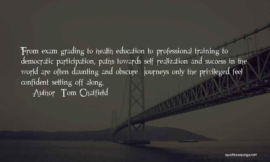 Tom Chatfield Quotes: From Exam Grading To Health Education To Professional Training To Democratic Participation, Paths Towards Self-realization And Success In The World