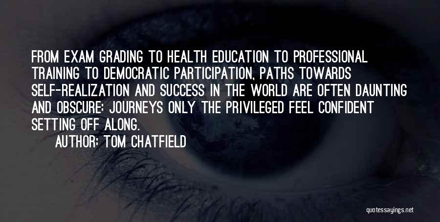 Tom Chatfield Quotes: From Exam Grading To Health Education To Professional Training To Democratic Participation, Paths Towards Self-realization And Success In The World