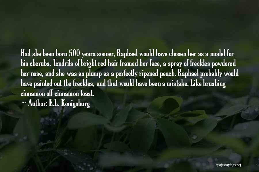 E.L. Konigsburg Quotes: Had She Been Born 500 Years Sooner, Raphael Would Have Chosen Her As A Model For His Cherubs. Tendrils Of