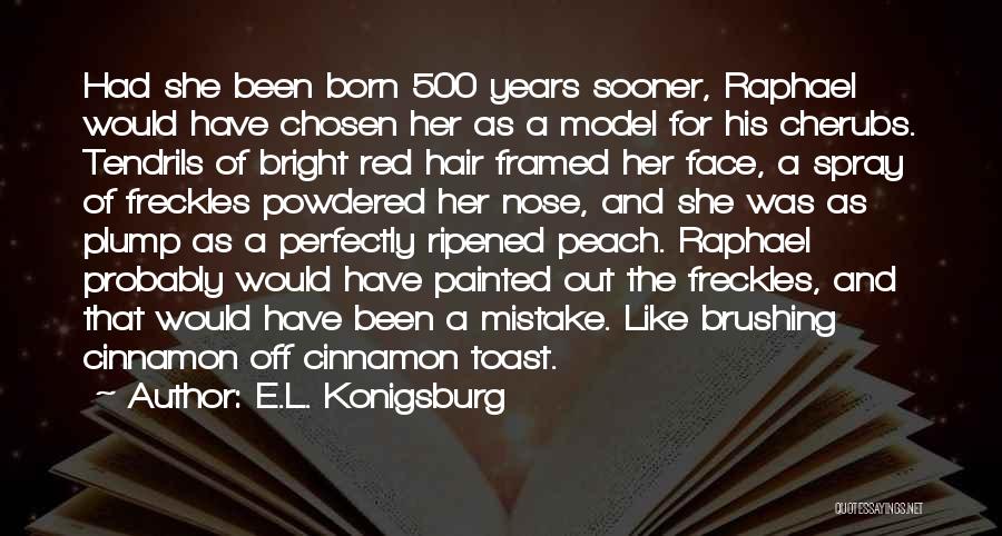 E.L. Konigsburg Quotes: Had She Been Born 500 Years Sooner, Raphael Would Have Chosen Her As A Model For His Cherubs. Tendrils Of