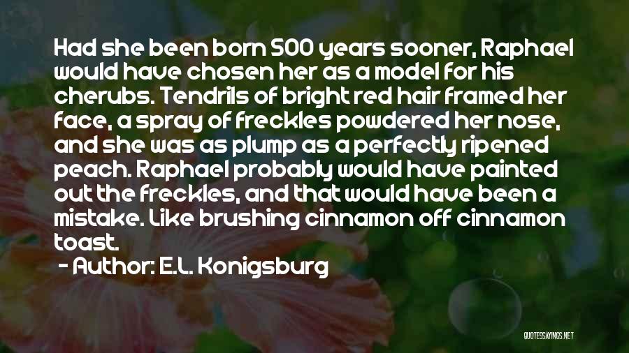 E.L. Konigsburg Quotes: Had She Been Born 500 Years Sooner, Raphael Would Have Chosen Her As A Model For His Cherubs. Tendrils Of