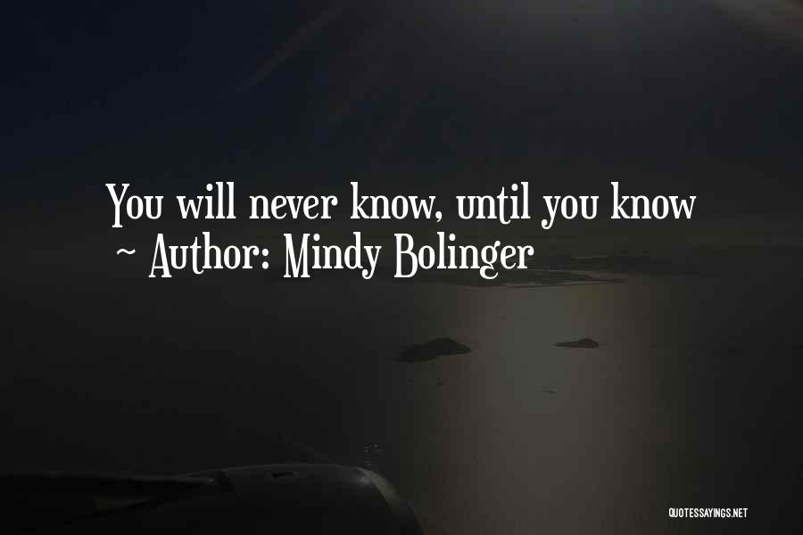 Mindy Bolinger Quotes: You Will Never Know, Until You Know