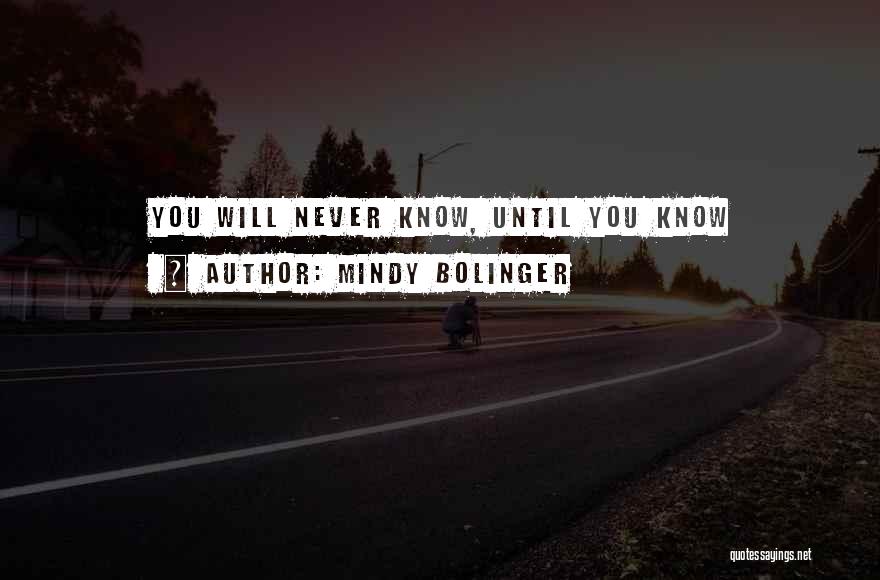 Mindy Bolinger Quotes: You Will Never Know, Until You Know