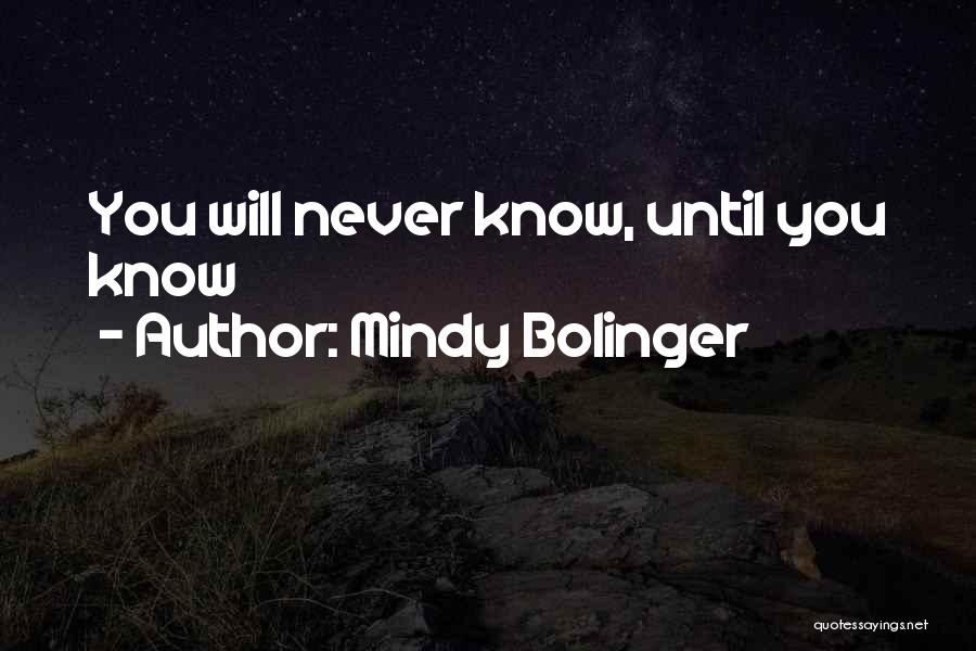 Mindy Bolinger Quotes: You Will Never Know, Until You Know
