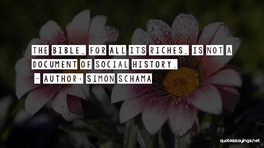 Simon Schama Quotes: The Bible, For All Its Riches, Is Not A Document Of Social History.