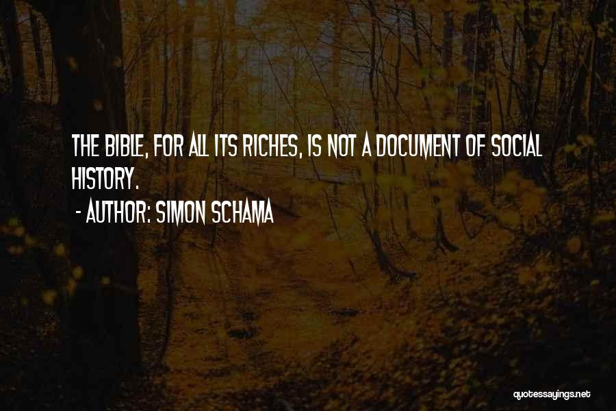 Simon Schama Quotes: The Bible, For All Its Riches, Is Not A Document Of Social History.
