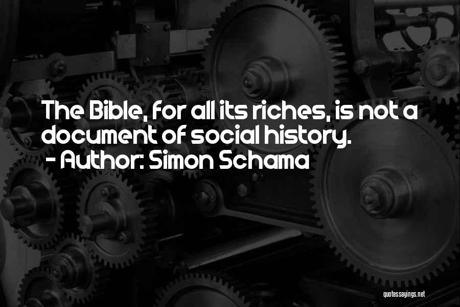 Simon Schama Quotes: The Bible, For All Its Riches, Is Not A Document Of Social History.