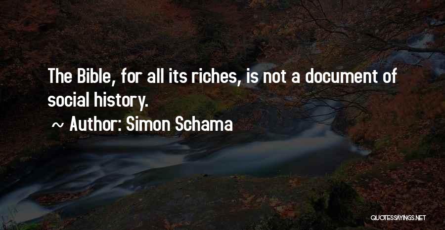 Simon Schama Quotes: The Bible, For All Its Riches, Is Not A Document Of Social History.