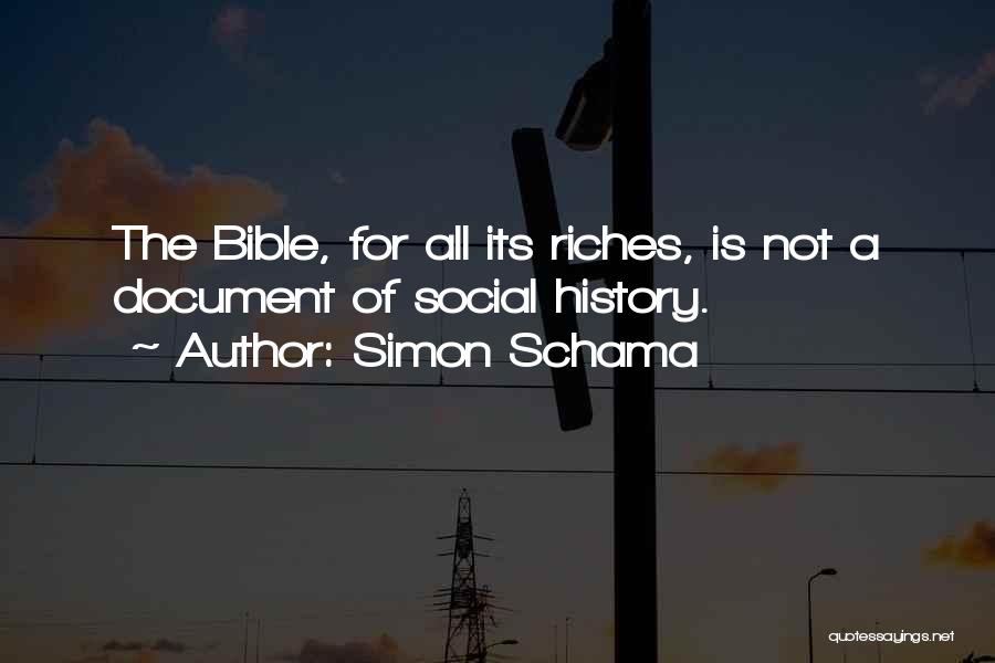 Simon Schama Quotes: The Bible, For All Its Riches, Is Not A Document Of Social History.