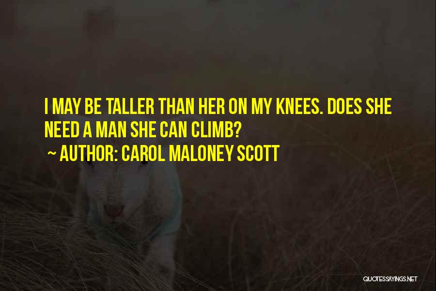 Carol Maloney Scott Quotes: I May Be Taller Than Her On My Knees. Does She Need A Man She Can Climb?