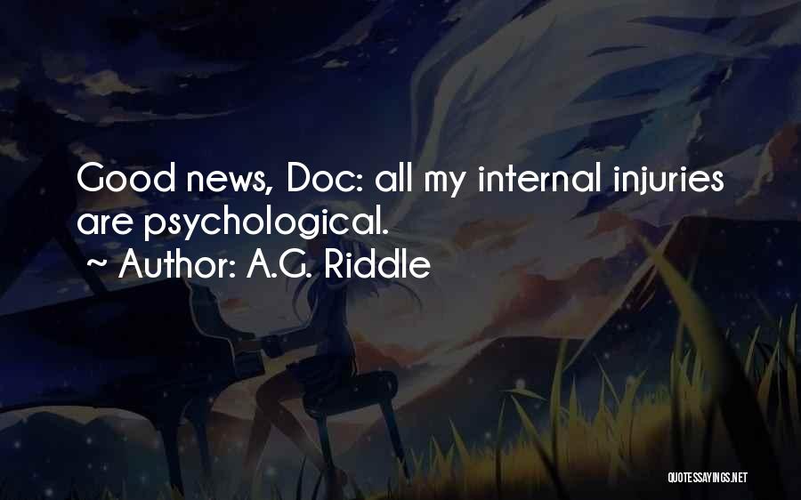 A.G. Riddle Quotes: Good News, Doc: All My Internal Injuries Are Psychological.
