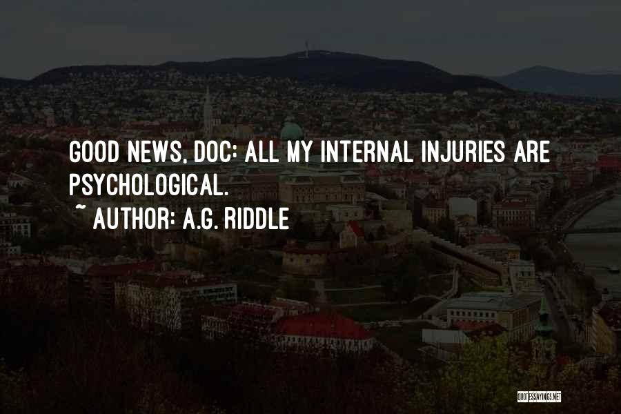 A.G. Riddle Quotes: Good News, Doc: All My Internal Injuries Are Psychological.