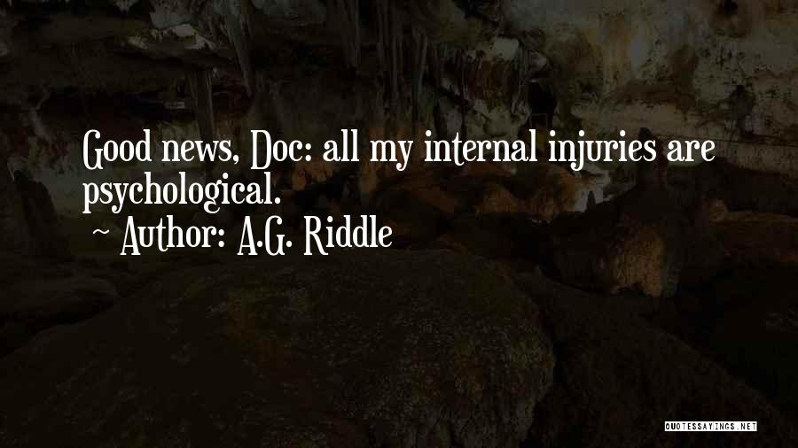 A.G. Riddle Quotes: Good News, Doc: All My Internal Injuries Are Psychological.