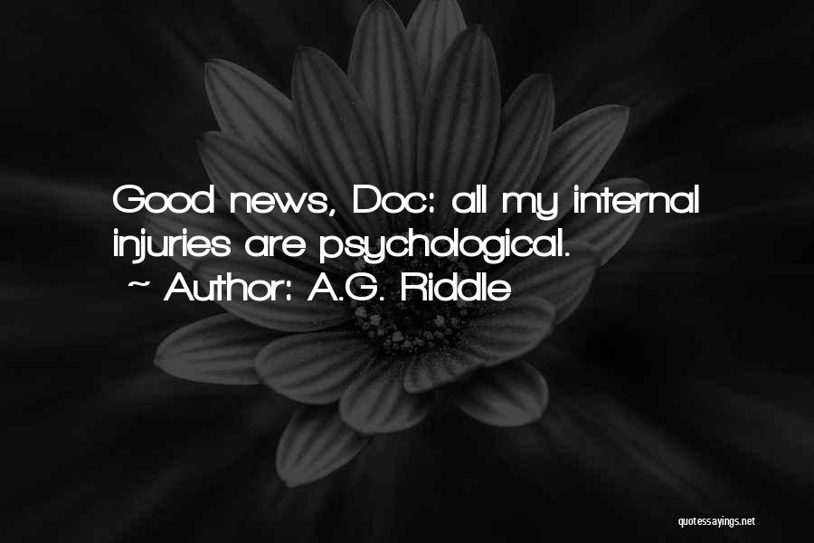 A.G. Riddle Quotes: Good News, Doc: All My Internal Injuries Are Psychological.
