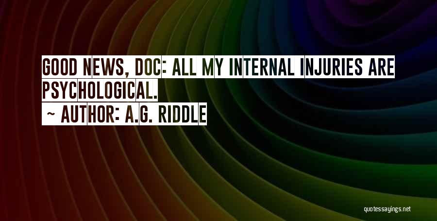A.G. Riddle Quotes: Good News, Doc: All My Internal Injuries Are Psychological.