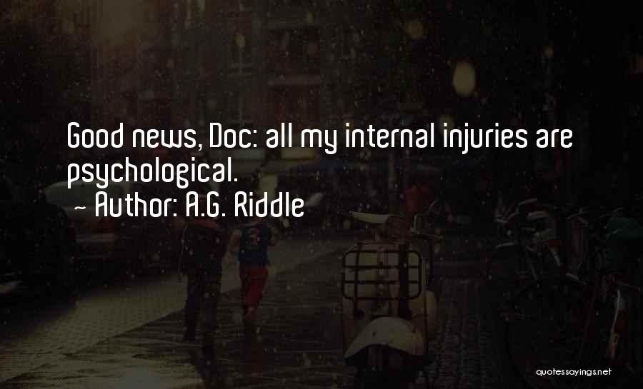 A.G. Riddle Quotes: Good News, Doc: All My Internal Injuries Are Psychological.