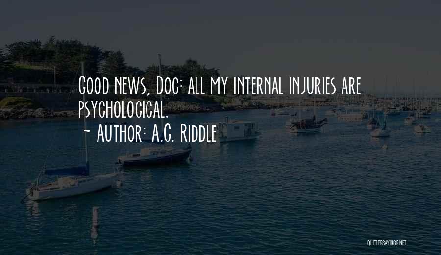 A.G. Riddle Quotes: Good News, Doc: All My Internal Injuries Are Psychological.