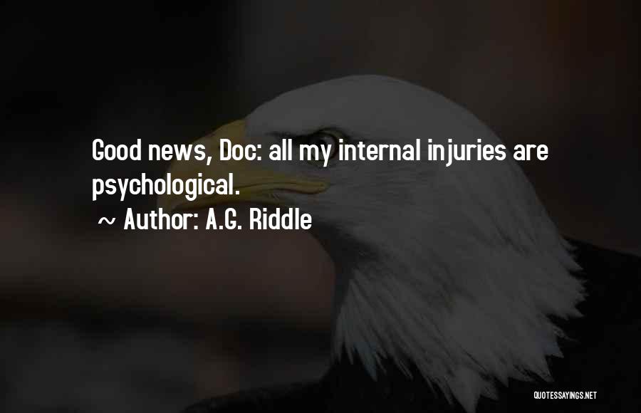 A.G. Riddle Quotes: Good News, Doc: All My Internal Injuries Are Psychological.