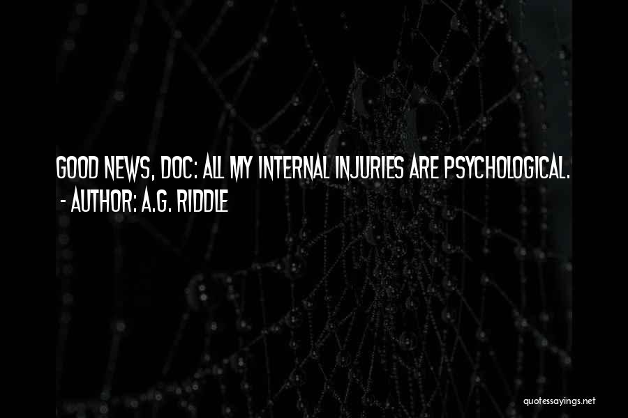 A.G. Riddle Quotes: Good News, Doc: All My Internal Injuries Are Psychological.