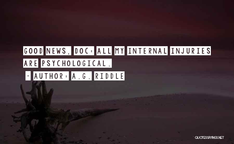 A.G. Riddle Quotes: Good News, Doc: All My Internal Injuries Are Psychological.