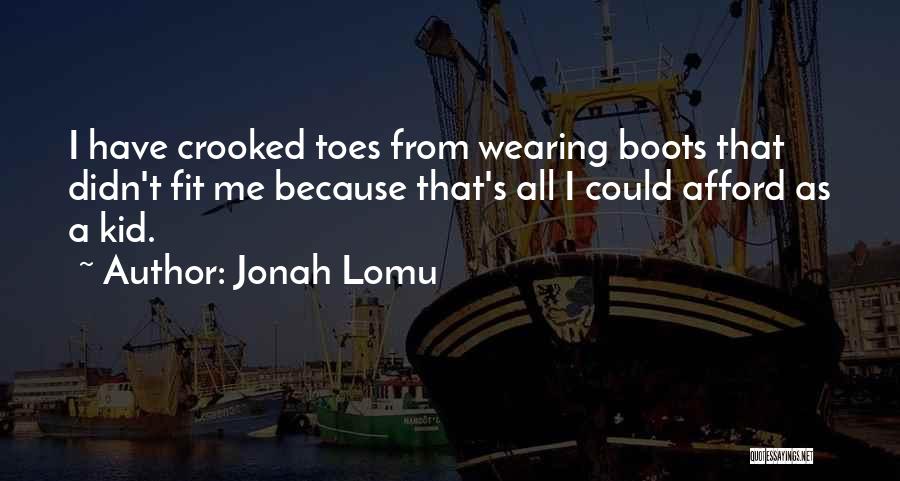 Jonah Lomu Quotes: I Have Crooked Toes From Wearing Boots That Didn't Fit Me Because That's All I Could Afford As A Kid.