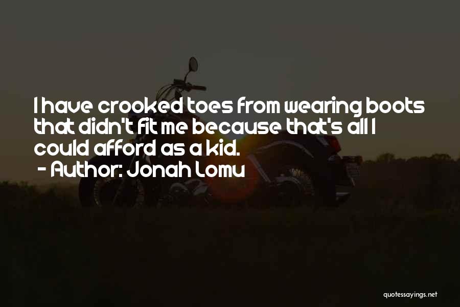 Jonah Lomu Quotes: I Have Crooked Toes From Wearing Boots That Didn't Fit Me Because That's All I Could Afford As A Kid.