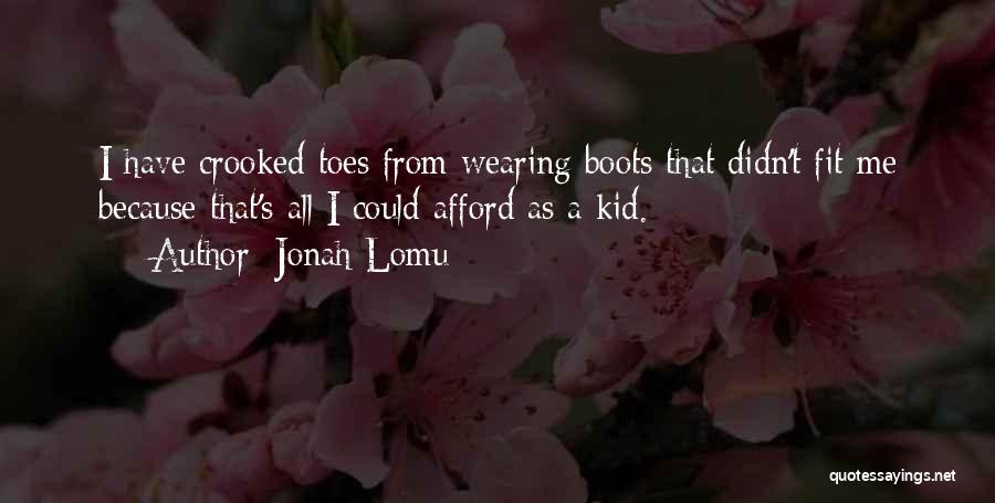 Jonah Lomu Quotes: I Have Crooked Toes From Wearing Boots That Didn't Fit Me Because That's All I Could Afford As A Kid.