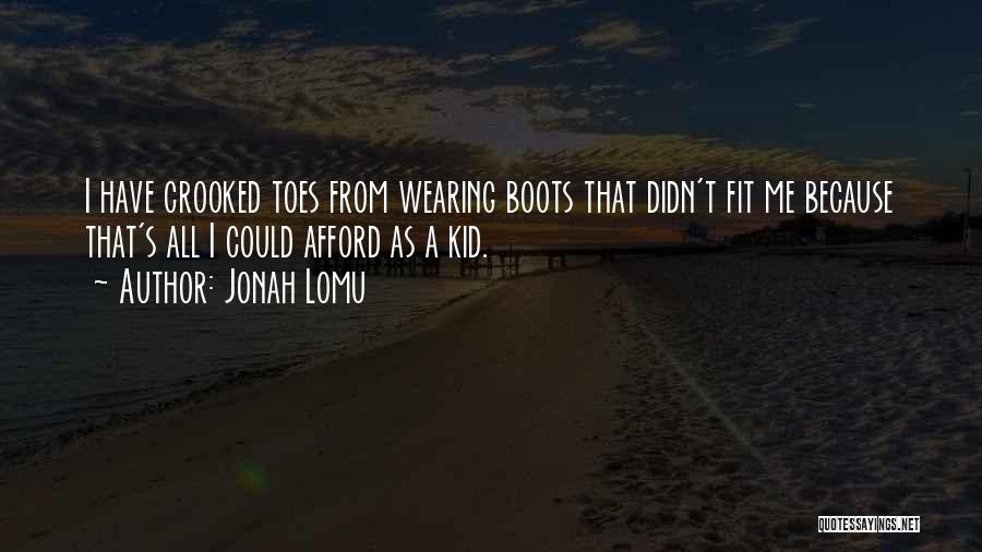 Jonah Lomu Quotes: I Have Crooked Toes From Wearing Boots That Didn't Fit Me Because That's All I Could Afford As A Kid.