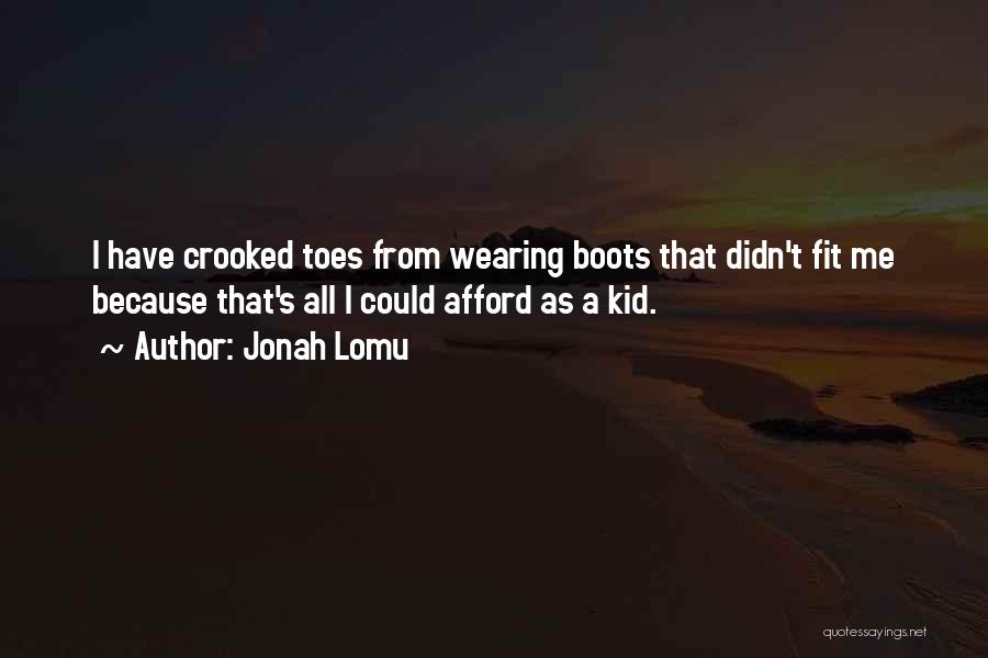 Jonah Lomu Quotes: I Have Crooked Toes From Wearing Boots That Didn't Fit Me Because That's All I Could Afford As A Kid.