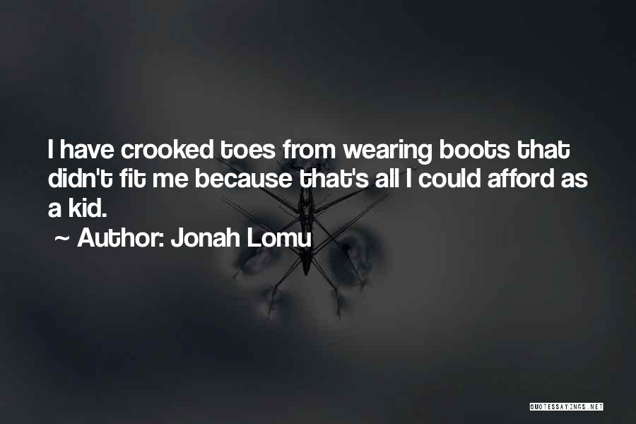 Jonah Lomu Quotes: I Have Crooked Toes From Wearing Boots That Didn't Fit Me Because That's All I Could Afford As A Kid.